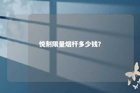 悦刻限量烟杆多少钱
？ 